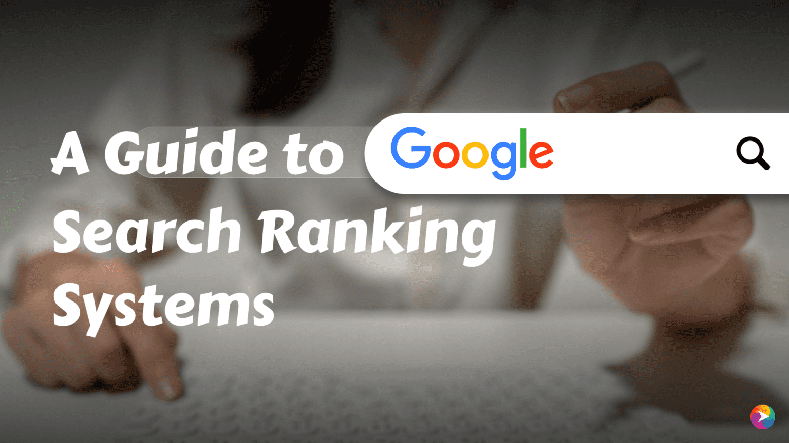 A Guide to Google Search Ranking Systems